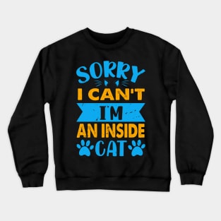 Sorry I Can't I'm An Inside Cat - For Cat Lovers Crewneck Sweatshirt